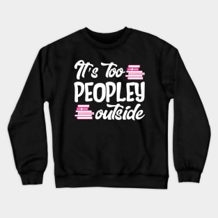 It's Too Peopley Outside Crewneck Sweatshirt